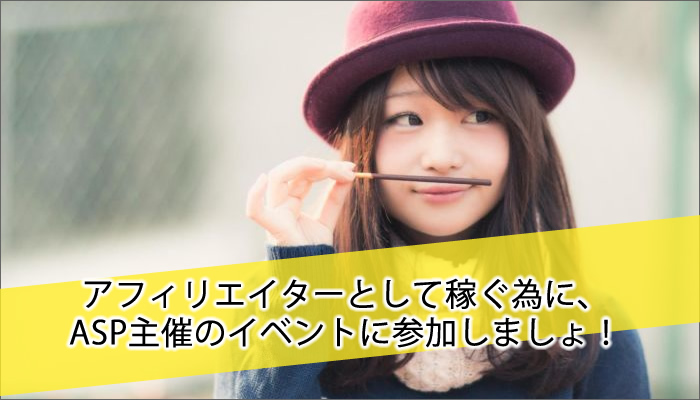 アフィリエイターとして稼ぐ為に、ASP主催のイベントに参加