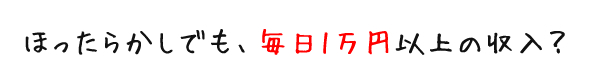 ほったらかしでも、毎日1万円以上!